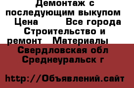 Демонтаж с последующим выкупом  › Цена ­ 10 - Все города Строительство и ремонт » Материалы   . Свердловская обл.,Среднеуральск г.